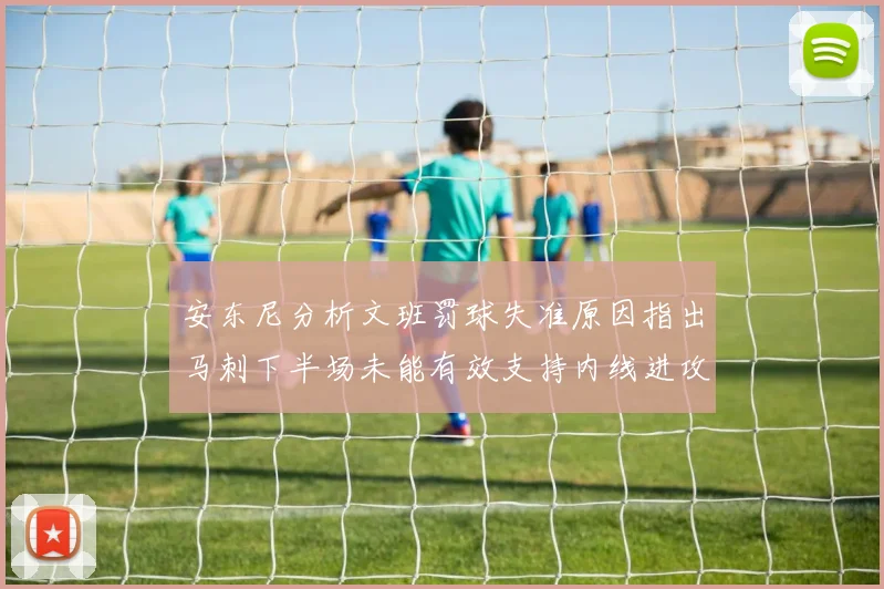 安东尼分析文班罚球失准原因指出马刺下半场未能有效支持内线进攻