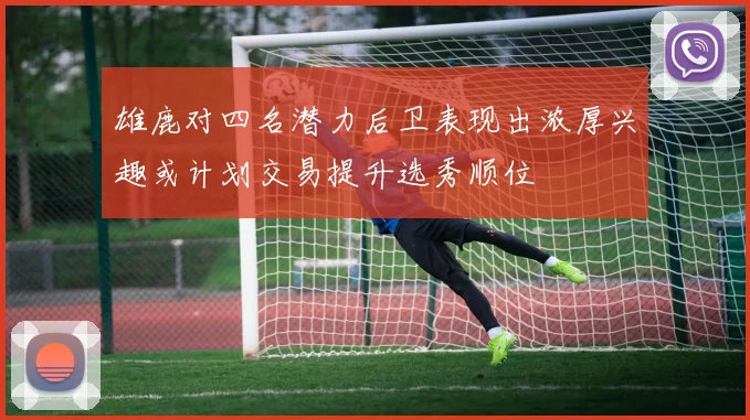 雄鹿对四名潜力后卫表现出浓厚兴趣或计划交易提升选秀顺位